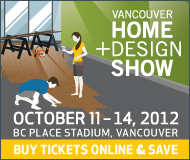 Vancouver Home and Design Show - October 11 -14th,2012 BC Place Stadium